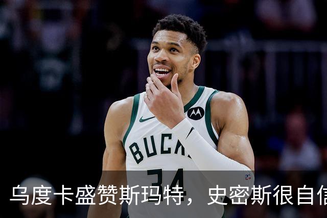 乌度卡盛赞斯玛特，史密斯很自信，火箭新赛季会面临三大挑战