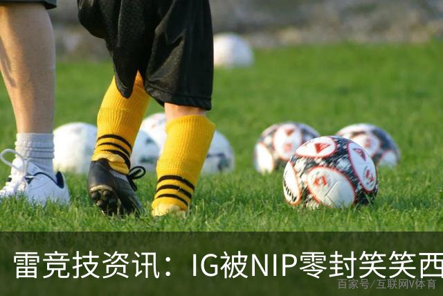 雷竞技资讯：IG被NIP零封笑笑西卡爆了！教练一把游戏不打纯混的